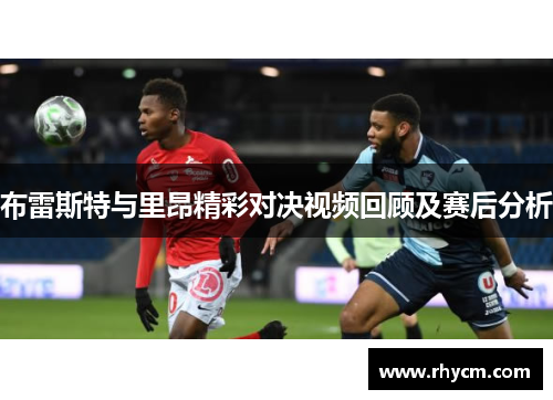 布雷斯特与里昂精彩对决视频回顾及赛后分析